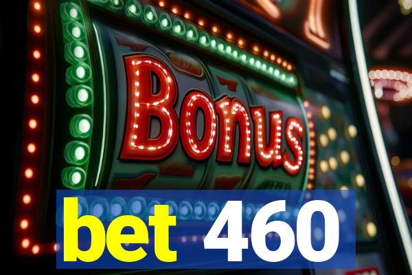 bet 460